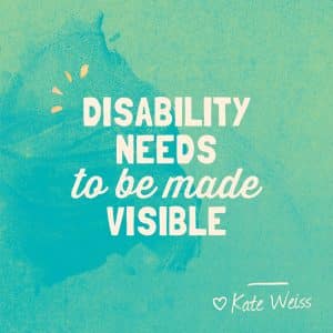 Disability needs to be made visible by Kate Weiss